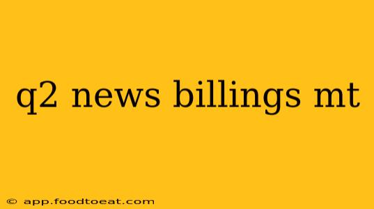 q2 news billings mt